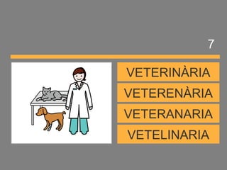 VETELINARIA
VETERANARIA
VETERENÀRIA
VETERINÀRIA
7
 