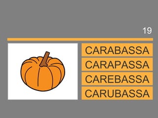 CARUBASSA
CAREBASSA
CARAPASSA
CARABASSA
19
 