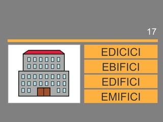 EMIFICI
EDIFICI
EBIFICI
EDICICI
17
 