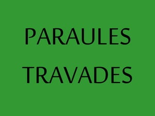 PARAULES
TRAVADES
 