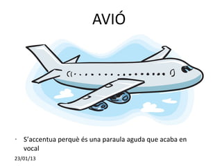 AVIÓ




•   S’accentua perquè és una paraula aguda que acaba en
    vocal
23/01/13
 