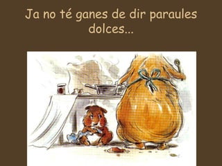 Ja no té ganes de dir paraules dolces... 