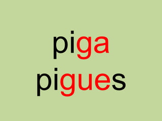 piga
pigues
 