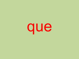 que
 