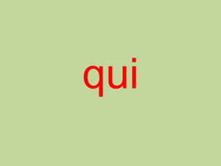 qui
 