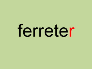 ferreter
 