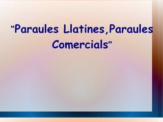 "Paraules Llatines, Paraules Comercials"