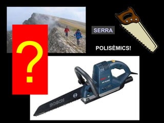 SERRA




?
    POLISÈMICS!
 