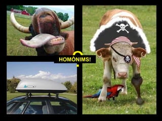 ?
HOMÒNIMS!
 