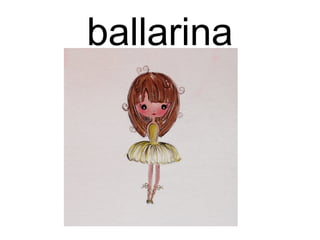 ballarina
 