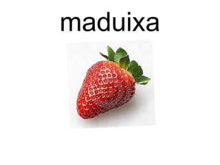 maduixa
 