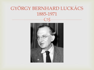 
GYÖRGY BERNHARD LUCKÁCS
1885-1971
 