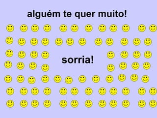 alguém te quer muito!
sorria!
 