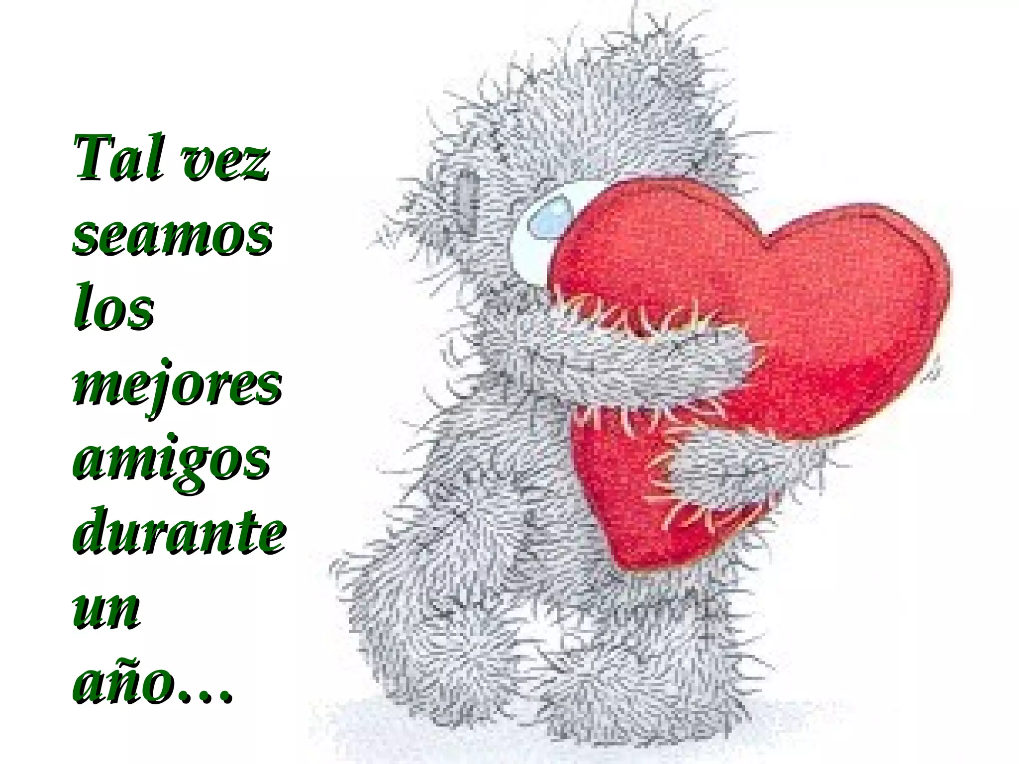 Tal vez seamos los mejores amigos durante un año…