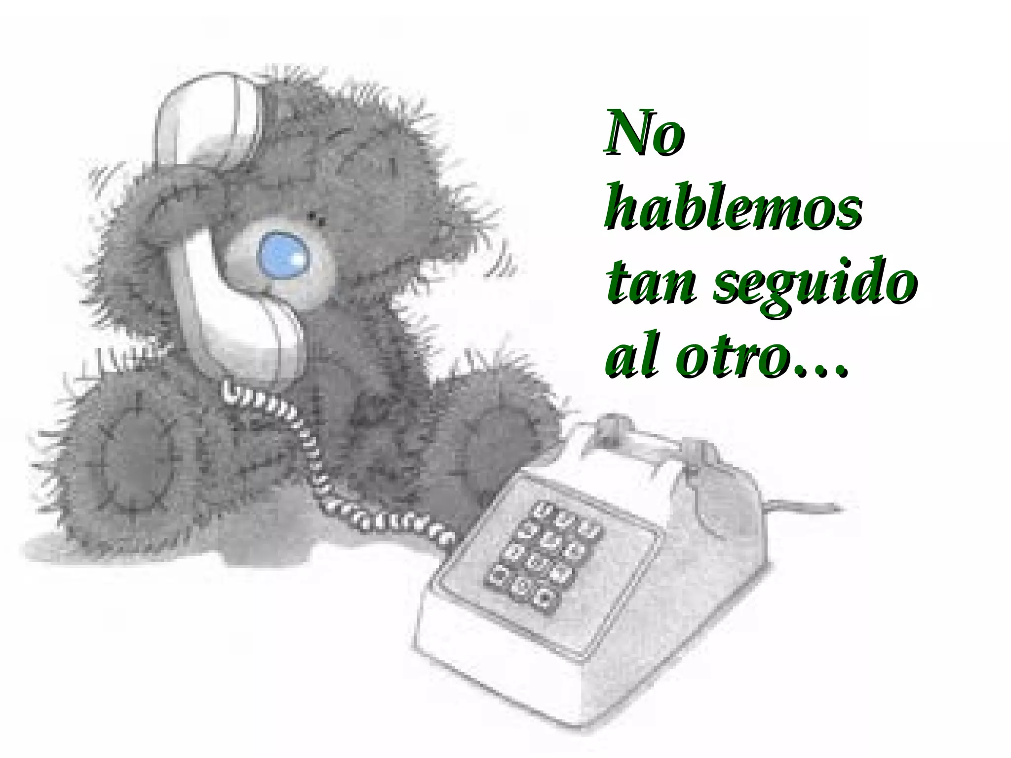 No hablemos tan seguido al otro…