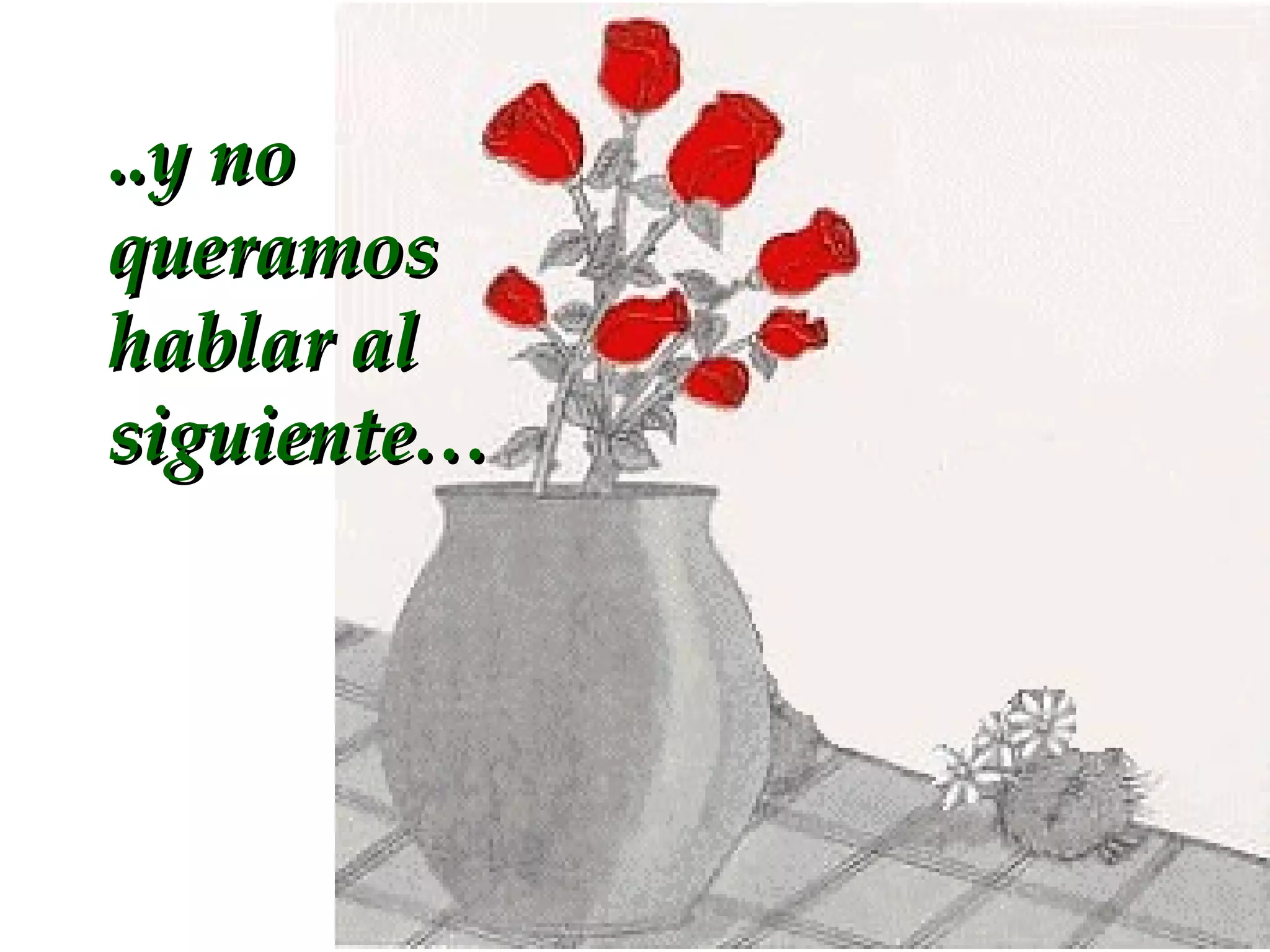 ..y no queramos hablar al siguiente…