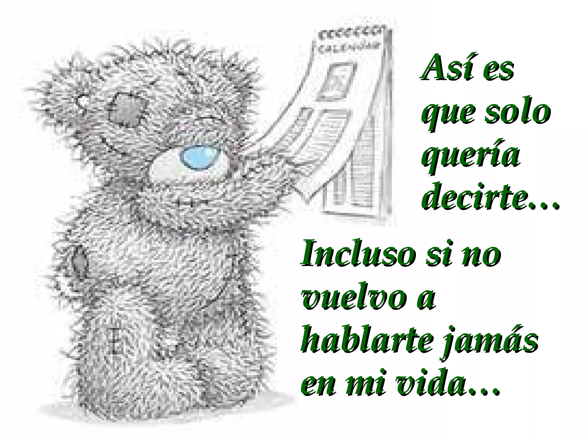 Así es que solo quería decirte… Incluso si no vuelvo a hablarte jamás en mi vida…