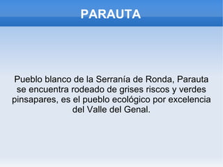 PARAUTA Pueblo blanco de la Serranía de Ronda, Parauta se encuentra rodeado de grises riscos y verdes pinsapares, es el pueblo ecológico por excelencia del Valle del Genal. 