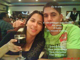 Eu te amo...




E vou proteger seu mundo
        Por amor...
         E todos
   Os nossos sonhos...




     Te respeitarei...
    Teus sentimentos
     Teus momentos
     Tuas opiniões....
 