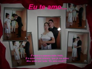 Eu te amo...




     E você é a esposa mais linda,
E o amor mais sincero, que já me amou
 Meu amor por tudo “Eu amo você!!!”
 