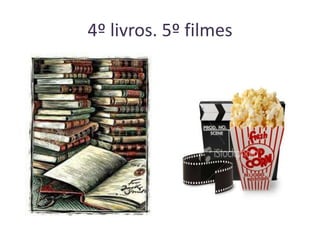 4º livros. 5º filmes

 