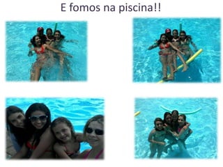 E fomos na piscina!!

 