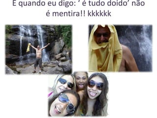 E quando eu digo: ‘ é tudo doido’ não
é mentira!! kkkkkk

 