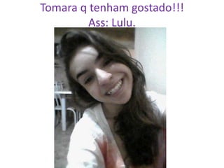 Tomara q tenham gostado!!!
Ass: Lulu.

 