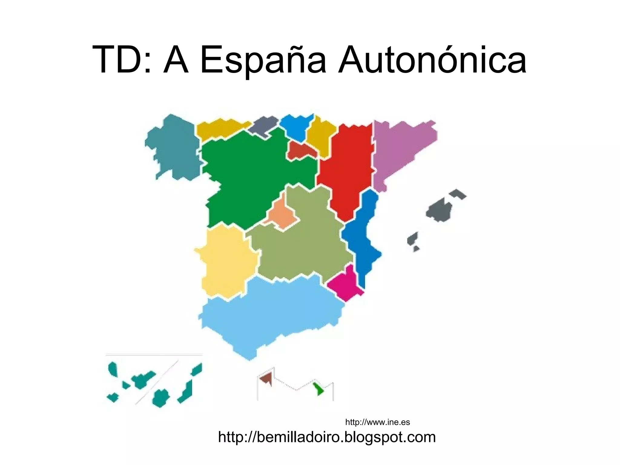http://bemilladoiro.blogspot.com
TD: A España Autonónica
http://www.ine.es
 