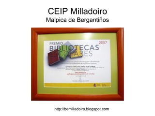 http://bemilladoiro.blogspot.com
CEIP Milladoiro
Malpica de Bergantiños
 