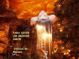 PARA VIVER UM GRANDE AMOR  Vinícius de Moraes 