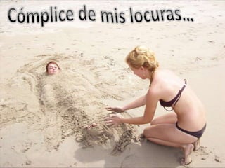 Cómplice de mis locuras…