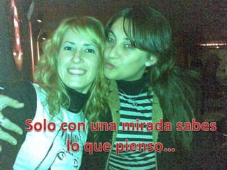 Solo con una mirada sabes lo que pienso…
