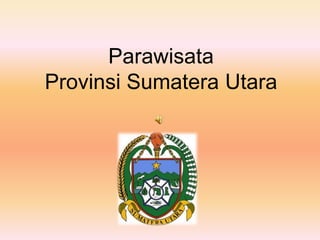 Parawisata
Provinsi Sumatera Utara
 