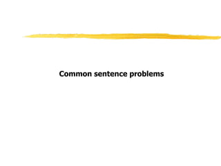 Common sentence problems
 