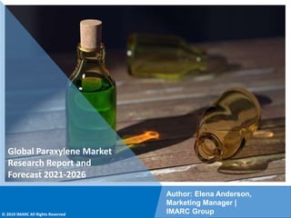 Copyright © IMARC Service Pvt Ltd. All Rights Reserved
Global Paraxylene Market
Research Report and
Forecast 2021-2026
Author: Elena Anderson,
Marketing Manager |
IMARC Group
© 2019 IMARC All Rights Reserved
 