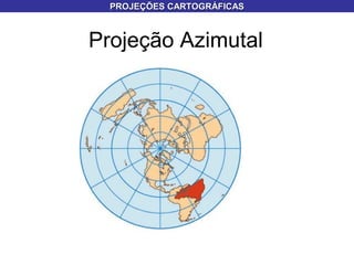 Projeção Azimutal
PROJEÇÕES CARTOGRÁFICASPROJEÇÕES CARTOGRÁFICAS
 
