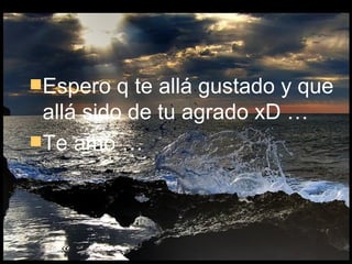 Espero q te allá gustado y que allá sido de tu agrado xD …  Te amo … 