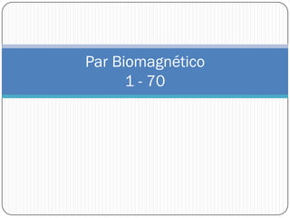 Par Biomagnético
1 - 70
 