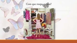 Com que roupa eu vou? 
 