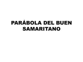 PARÁBOLA DEL BUEN
SAMARITANO
 