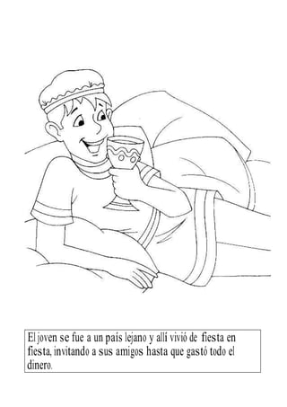 dinero.
El joven se fue a un país lejano y allí vivió de fiesta en
fiesta, invitando a sus amigos hasta que gastó todo el
 