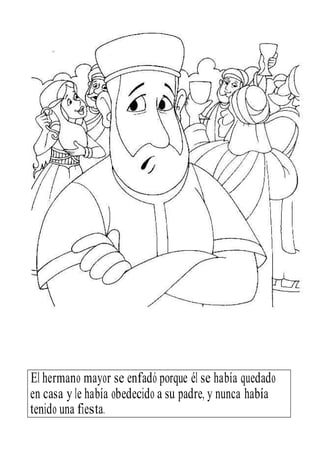 El hermano mayor se enfadó porque él se había quedado
en casa y le había obedecido a su padre, y nunca había
tenido una fiesta.
 