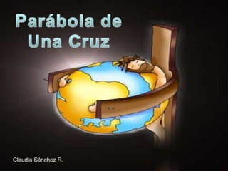 Parábola de Una Cruz Claudia Sánchez R. 