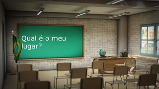 Qual é o meu 
lugar? 
 