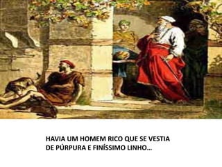 HAVIA UM HOMEM RICO QUE SE VESTIA DE PÚRPURA E FINÍSSIMO LINHO…