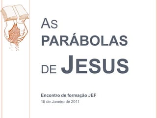 AsparábolasdeJesusEncontro de formação JEF15 de Janeiro de 2011