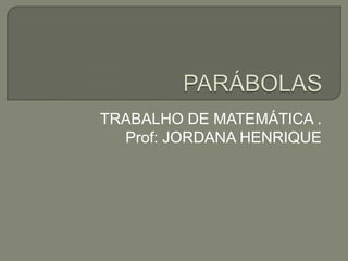 TRABALHO DE MATEMÁTICA .
Prof: JORDANA HENRIQUE

 