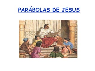 PARÁBOLAS DE JESUS
 