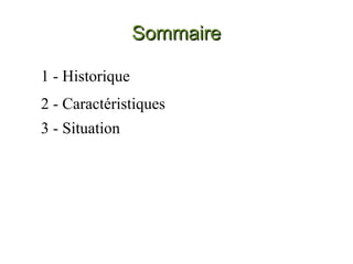Sommaire
1 - Historique
2 - Caractéristiques
3 - Situation

 